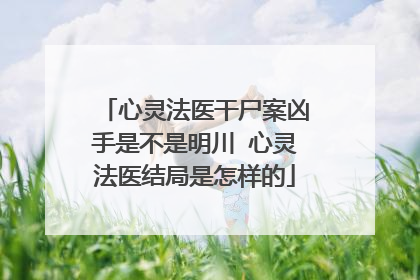 心灵法医干尸案凶手是不是明川 心灵法医结局是怎样的