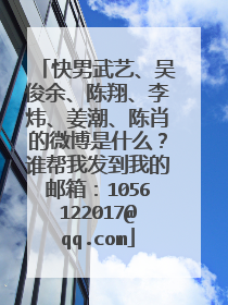 快男武艺、吴俊余、陈翔、李炜、姜潮、陈肖的微博是什么?谁帮我发到我的邮箱:1056122017@qq.com
