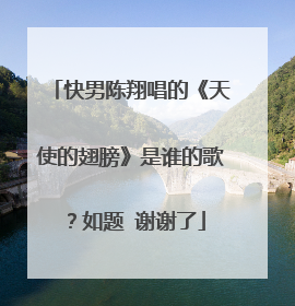 快男陈翔唱的《天使的翅膀》是谁的歌？如题 谢谢了