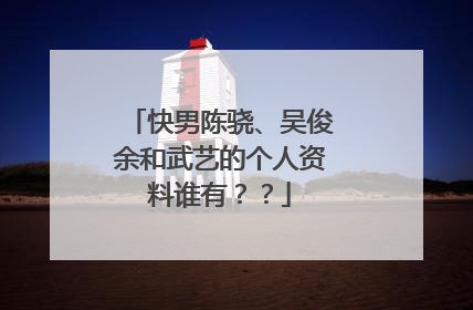 快男陈骁、吴俊余和武艺的个人资料谁有？？