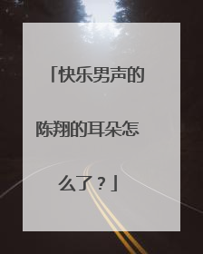快乐男声的陈翔的耳朵怎么了？