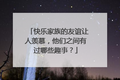 快乐家族的友谊让人羡慕，他们之间有过哪些趣事？