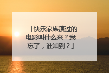快乐家族演过的电影叫什么来？我忘了，谁知到？