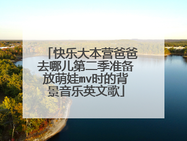 快乐大本营爸爸去哪儿第二季准备放萌娃mv时的背景音乐英文歌