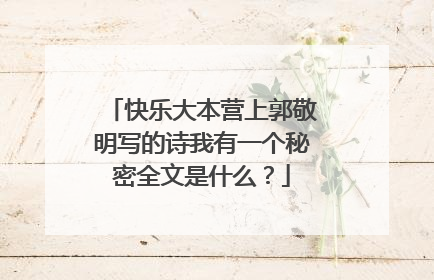 快乐大本营上郭敬明写的诗我有一个秘密全文是什么？