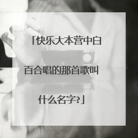 快乐大本营中白百合唱的那首歌叫什么名字?