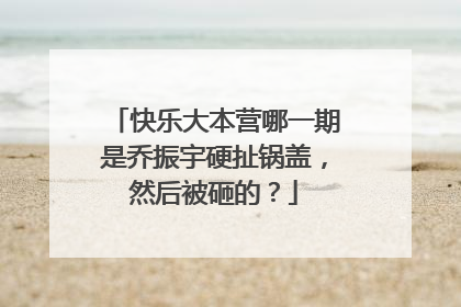 快乐大本营哪一期是乔振宇硬扯锅盖,然后被砸的?