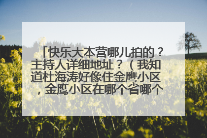 快乐大本营哪儿拍的？主持人详细地址？（我知道杜海涛好像住金鹰小区，金鹰小区在哪个省哪个市的哪里？）