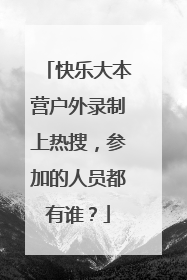 快乐大本营户外录制上热搜，参加的人员都有谁？