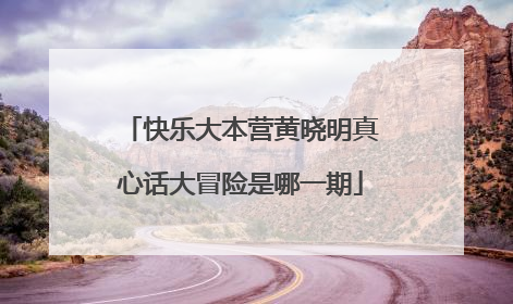 快乐大本营黄晓明真心话大冒险是哪一期