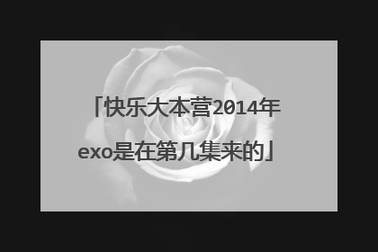 快乐大本营2014年exo是在第几集来的