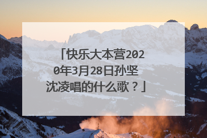 快乐大本营2020年3月28日孙坚沈凌唱的什么歌？