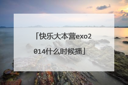 快乐大本营exo2014什么时候播