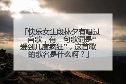 快乐女生段林夕有唱过一首歌，有一句歌词是“爱到几度疯狂”，这首歌的歌名是什么啊？