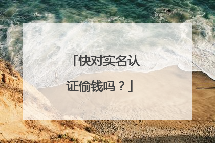 快对实名认证偷钱吗?