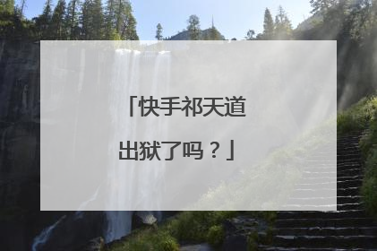 快手祁天道出狱了吗？