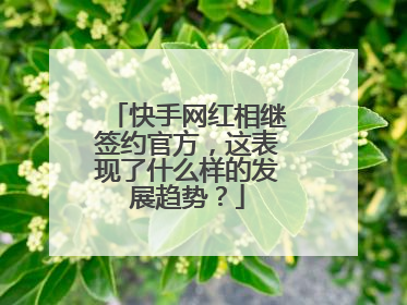 快手网红相继签约官方,这表现了什么样的发展趋势?