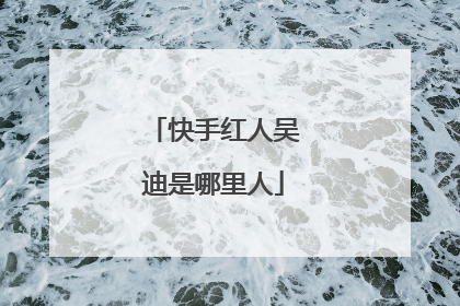 快手红人吴迪是哪里人