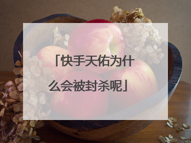 快手天佑为什么会被封杀呢