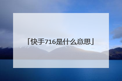 快手716是什么意思