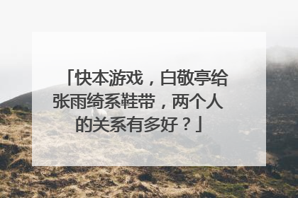 快本游戏，白敬亭给张雨绮系鞋带，两个人的关系有多好？