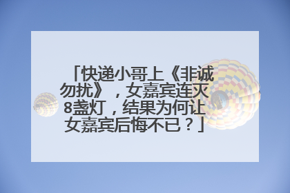 快递小哥上《非诚勿扰》,女嘉宾连灭8盏灯,结果为何让女嘉宾后悔不已?