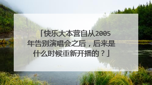 快乐大本营自从2005年告别演唱会之后，后来是什么时候重新开播的？
