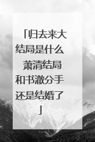 归去来大结局是什么 萧清结局和书澈分手还是结婚了