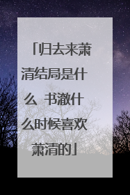 归去来萧清结局是什么 书澈什么时候喜欢萧清的