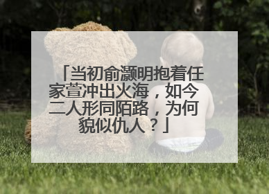 当初俞灏明抱着任家萱冲出火海，如今二人形同陌路，为何貌似仇人？