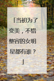 当初为了变美,不惜整容的女明星都有谁?