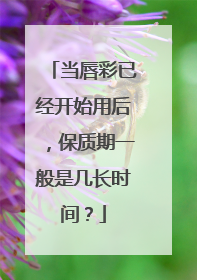 当唇彩已经开始用后,保质期一般是几长时间?