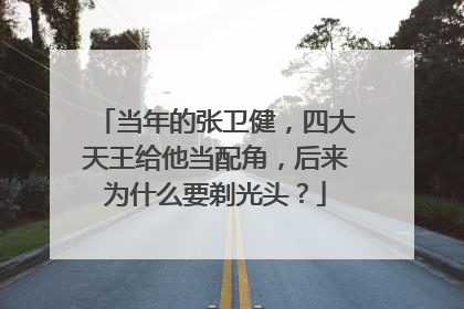 当年的张卫健，四大天王给他当配角，后来为什么要剃光头？
