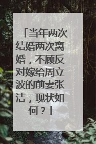 当年两次结婚两次离婚，不顾反对嫁给周立波的前妻张洁，现状如何？