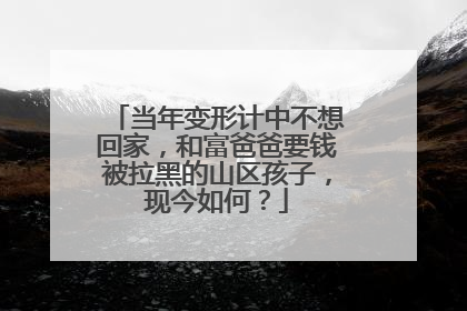 当年变形计中不想回家，和富爸爸要钱被拉黑的山区孩子，现今如何？