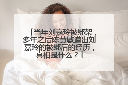 当年刘嘉玲被绑架,多年之后陈慧敏道出刘嘉玲的被绑后的经历,真相是什么?