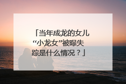 当年成龙的女儿“小龙女”被曝失踪是什么情况?