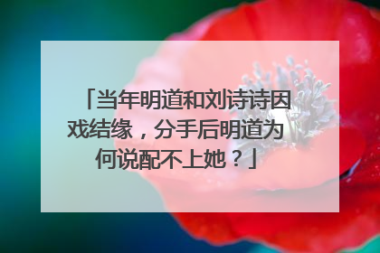 当年明道和刘诗诗因戏结缘，分手后明道为何说配不上她？
