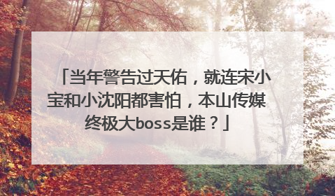 当年警告过天佑,就连宋小宝和小沈阳都害怕,本山传媒终极大boss是谁?