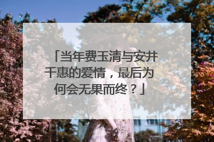 当年费玉清与安井千惠的爱情，最后为何会无果而终？