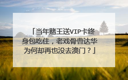 当年赌王送VIP卡终身包吃住，老戏骨曹达华为何却再也没去澳门？