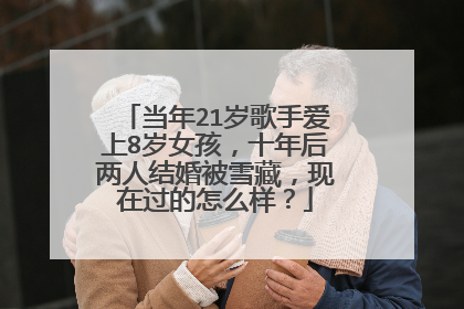 当年21岁歌手爱上8岁女孩,十年后两人结婚被雪藏,现在过的怎么样?