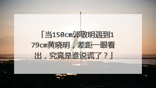 当150cm郭敬明遇到179cm黄晓明，差距一眼看出，究竟是谁说谎了？