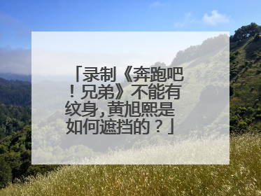 录制《奔跑吧！兄弟》不能有纹身,黄旭熙是如何遮挡的？