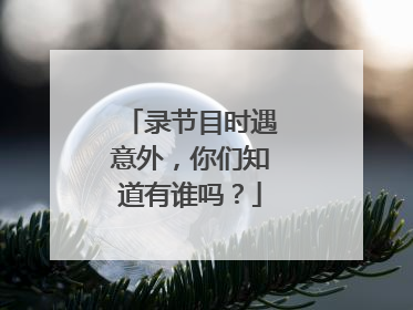 录节目时遇意外,你们知道有谁吗?