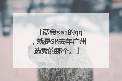 彦希sai的qq,就是SM去年广州选秀的那个。