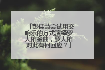 彭佳慧尝试用交响乐的方式演绎罗大佑金曲,罗大佑对此有何回应?
