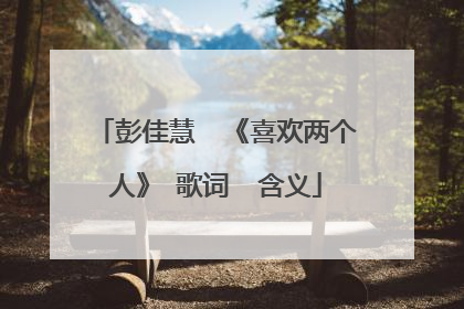 彭佳慧  《喜欢两个人》 歌词  含义