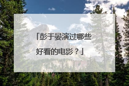 彭于晏演过哪些好看的电影?