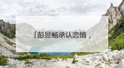 彭昱畅承认恋情，妹妹张子枫大方送上祝福！怎么看待他们的同时官宣？